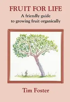 FRUIT FOR LIFE. A FRIENDLY GUIDE TO GROWING FRUIT ORGANICALLY, Paperback/TIM FOSTER