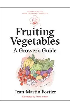 Fruiting Vegetables: A Grower's Guide - Jean-martin Fortier