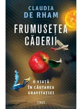 Frumusetea caderii. O viata in cautarea gravitatiei/Claudia de Rham