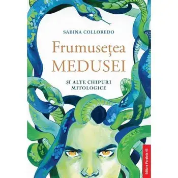 Frumusetea medusei si alte chipuri mitologice/Sabina Colloredo