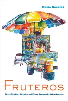 Fruteros: Street Vending, Illegality, and Ethnic Community in Los Angeles, Paperback/Rocío Rosales