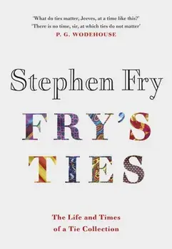 Fry's Ties. Discover the life and ties of Stephen Fry, Hardback/Stephen Fry