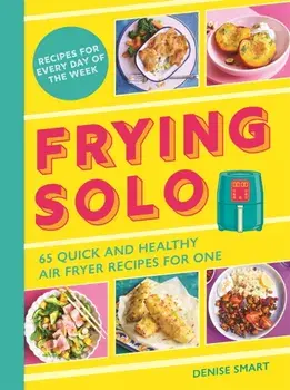 Frying Solo. 65 Quick and Healthy Air Fryer Recipes for One, Paperback/Denise Smart