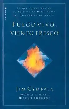 Fuego Vivo, Viento Fresco: Lo Que Sucede Cuando El Espiritu de Dios Invade El Corazon de Su Pueblo, Paperback/Jim Cymbala