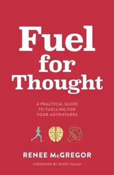 Fuel for Thought. A practical guide to fuelling for your adventures, Paperback/Renee McGregor