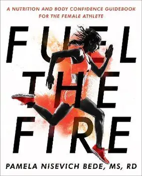 Fuel The Fire. A Nutrition and Body Confidence Guidebook for the Female Ath, Paperback/Pamela Nisevich Bede