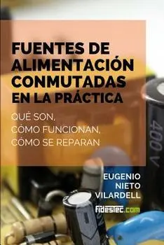 Fuentes de alimentacin conmutadas en la prctica: Qu son, cmo funcionan, cmo se reparan, Paperback/Eugenio Nieto Vilardell