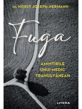 Fuga. Amintirile unui medic transilvanean/Horst Joseph Hermann