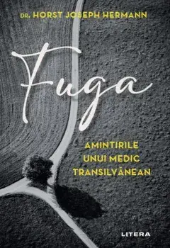 Fuga. Amintirile unui medic transilvanean/Horst Joseph Hermann