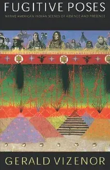 Fugitive Poses: Native American Indian Scenes of Absence and Presence, Paperback/Gerald Robert Vizenor