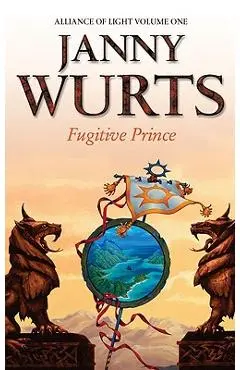 Fugitive Prince: First Book of the Alliance of Light (the Wars of Light and Shadow, Book 4) - Janny Wurts