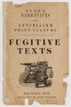 Fugitive Texts. Slave Narratives in Antebellum Print Culture, Paperback/Michael Roy