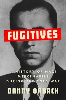 Fugitives. A History of Nazi Mercenaries During the Cold War, Paperback/Danny Orbach