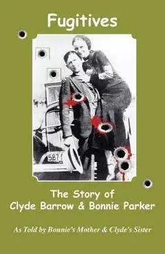 Fugitives; The Story of Clyde Barrow & Bonnie Parker - Emma Parker