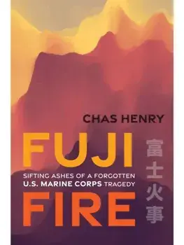 Fuji Fire. Sifting Ashes of a Forgotten U.S. Marine Corps Tragedy, Hardback/Chas Henry