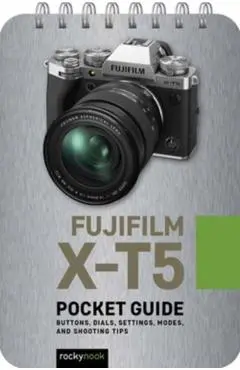 Fujifilm X-T5: Pocket Guide: Buttons, Dials, Settings, Modes, and Shooting Tips - Rocky Nook