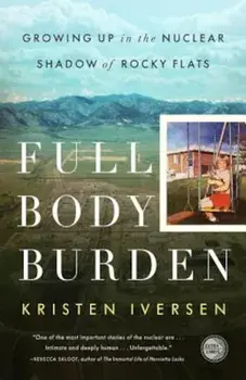 Full Body Burden: Growing Up in the Nuclear Shadow of Rocky Flats, Paperback/Kristen Iversen