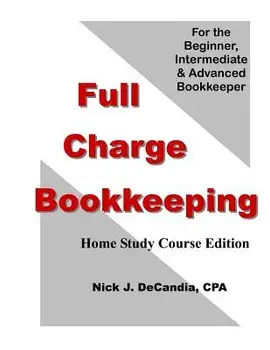 Full Charge Bookkeeping, Home Study Course Edition: For the Beginner, Intermediate & Advanced Bookkeeper, Paperback/Nick J. Decandia Cpa