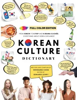 [FULL COLOR] KOREAN CULTURE DICTIONARY - From Kimchi To K-Pop and K-Drama Clichés. Everything About Korea Explained!/Woosung Kang