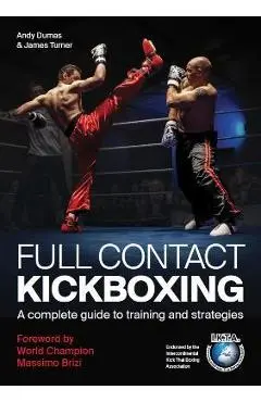 Full Contact Kickboxing: A Complete Guide to Training and Strategies - Andy Dumas