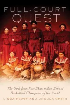 Full-Court Quest: The Girls from Fort Shaw Indian School, Basketball Champions of the World, Paperback/Linda Peavy