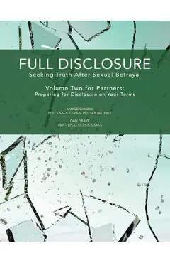 Full Disclosure: Seeking Truth After Sexual Betrayal - Volume Two for Partners: Preparing for Disclosure on Your Terms - Dan Drake