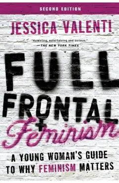 Full Frontal Feminism: A Young Woman's Guide to Why Feminism Matters - Jessica Valenti