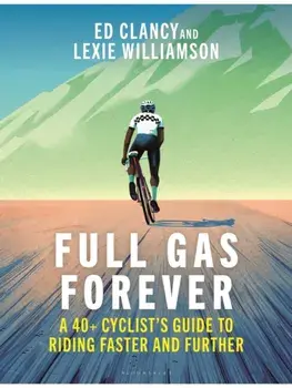 Full Gas Forever. A 40+ Cyclist's Guide to Riding Faster and Further, Paperback/Lexie Williamson