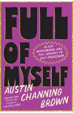 Full of Myself: Black Womanhood and the Journey to Self-Possession - Austin Channing Brown