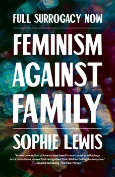 Full Surrogacy Now: Feminism Against Family, Paperback/Sophie Lewis