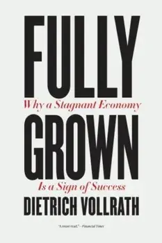 Fully Grown. Why a Stagnant Economy Is a Sign of Success, Paperback/Dietrich Vollrath