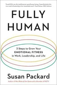 Fully Human: 3 Steps to Grow Your Emotional Fitness in Work, Leadership, and Life, Paperback/Susan Packard