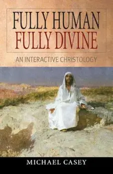 Fully Human, Fully Divine: An Interactive Christology, Paperback/Michael Casey