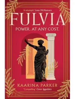 Fulvia. A spellbinding story of female ambition set in the world of Ancient Rome (Book 1 of 2), Hardback/Kaarina Parker