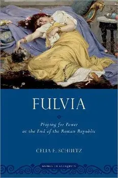 Fulvia: Playing for Power at the End of the Roman Republic, Paperback/Celia E. Schultz