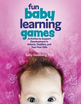 Fun Baby Learning Games: Activities to Support Development in Infants, Toddlers, and Two-Year-Olds, Paperback/Sally Goldberg