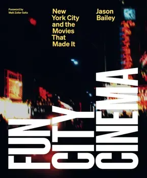 Fun City Cinema. New York City and the Movies that Made It, Hardback/Jason Bailey