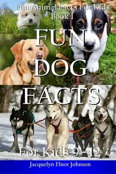 Fun Dog Facts for Kids 9-12, Paperback/Jacquelyn Elnor Johnson