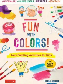 Fun with Colors!. Easy Painting Activities for Kids (For Ages 9 and Up!) Watercolors, Colored Pencils, Pastels, Markers, Paperback/Azabu Atelier