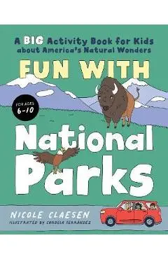 Fun with National Parks: A Big Activity Book for Kids about America's Natural Wonders - Nicole Claesen