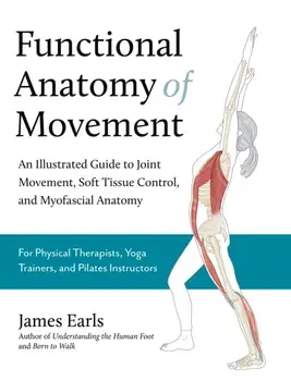 Functional Anatomy of Movement. An Illustrated Guide to Joint Movement, Soft Tissue Control, and Myofascial Anatomy, Paperback/James Earls