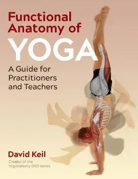 Functional Anatomy of Yoga. A Guide for Practitioners and Teachers, 2nd Edition, New Edition, Paperback/David Keil