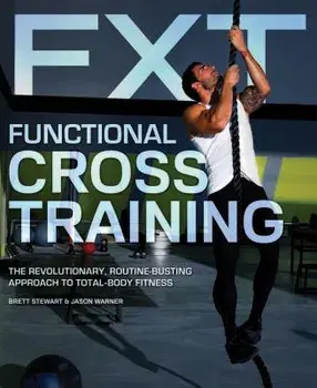 Functional Cross Training. The Revolutionary, Routine-Busting Approach to Total Body Fitness, Paperback/Jason Warner