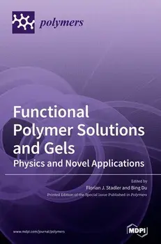Functional Polymer Solutions and Gels: Physics and Novel Applications, Hardcover/Florian J. Stadler