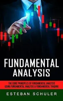 Fundamental Analysis: The Core Principles of Fundamental Analysis (Using Fundamental Analysis & Fundamental Trading Techniques), Paperback/Esteban Schuler