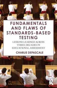 Fundamentals and Flaws of Standards-Based Testing. Lessons Learned Across Three Decades in Educational Assessment, Paperback/Charlie DePascale