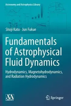 Fundamentals of Astrophysical Fluid Dynamics: Hydrodynamics, Magnetohydrodynamics, and Radiation Hydrodynamics, Paperback/Shoji Kato