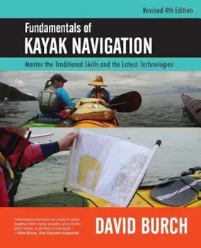 Fundamentals of Kayak Navigation: Master the Traditional Skills and the Latest Technologies, Revised Fourth Edition, Paperback/David Burch