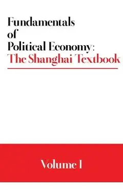 Fundamentals of Political Economy: The Shanghai Textbook - Volume 1 - Various