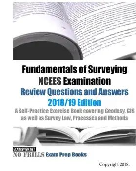 Fundamentals of Surveying NCEES Examination Review Questions and Answers 2018/19 Edition: A Self-Practice Exercise Book covering Geodesy, GIS as well, Paperback/Examreview